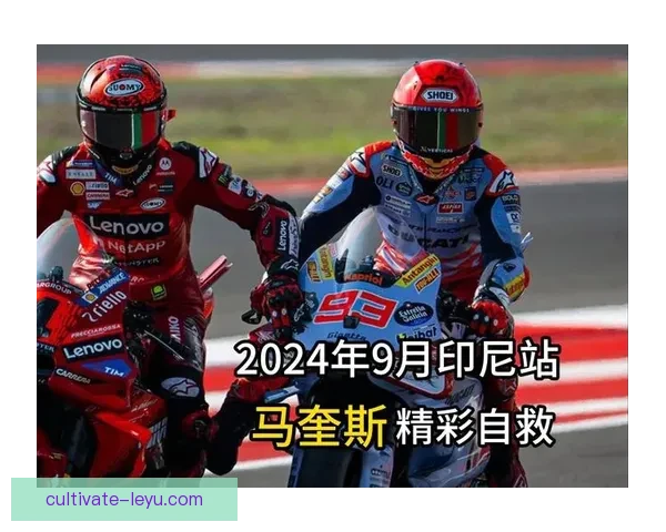 马奎斯强势回归赛场引发MotoGP新赛季竞争格局大变动